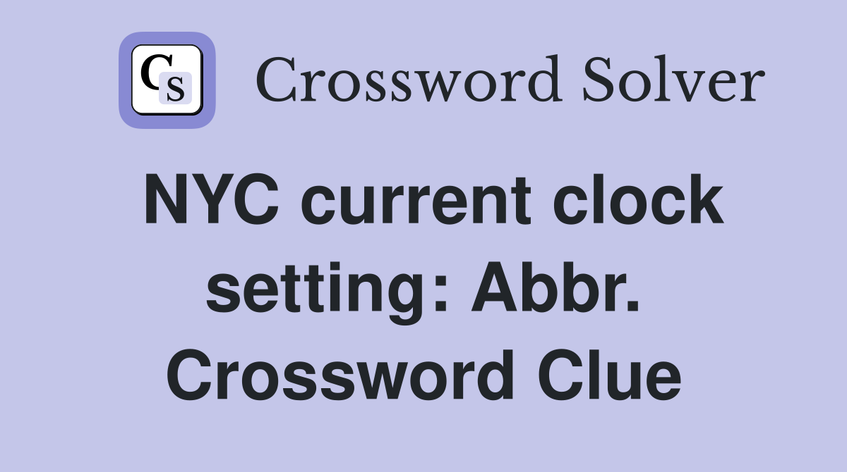 NYC current clock setting: Abbr Crossword Clue Answers Crossword